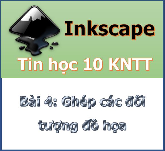 Hướng dẫn phần mềm Inkscape cho Học sinh – Bài 4: Ghép các đối ...