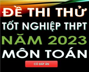 Read more about the article ĐỀ THI THỬ TỐT NGHIỆP THPT NĂM 2023 MÔN TOÁN CÓ ĐÁP ÁN