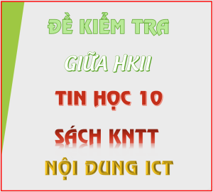 Read more about the article Đề kiểm tra Giữa HKII Tin 10 KNTT (ICT)